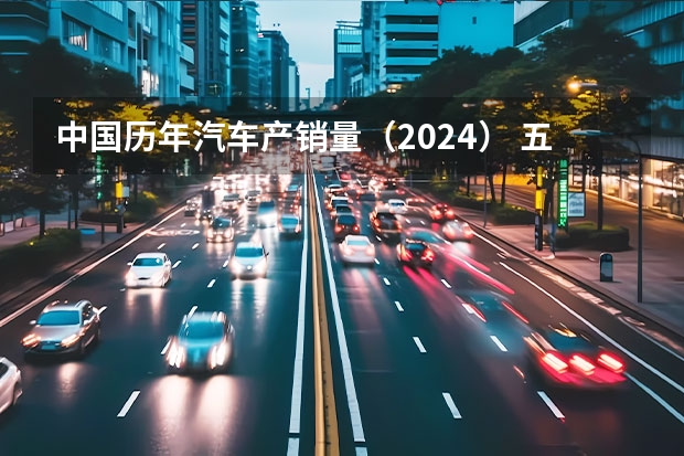 中国历年汽车产销量（2024） 五年后新能源车销量将超500万台！汽车技术路线图2.0发布