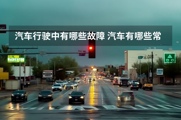 汽车行驶中有哪些故障 汽车有哪些常见故障？