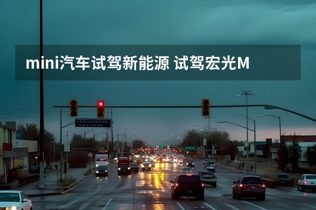 mini汽车试驾新能源 试驾宏光MINI EV，邂逅人民的代步车！
