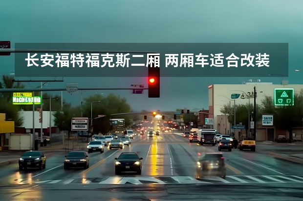 长安福特福克斯二厢 两厢车适合改装，看看有没有你喜欢的？
