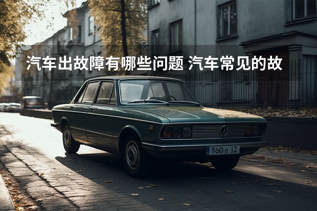 汽车出故障有哪些问题 汽车常见的故障有哪些
