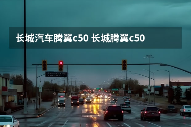 长城汽车腾翼c50 长城腾翼c50这车怎么样？