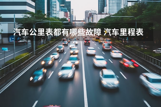 汽车公里表都有哪些故障 汽车里程表不走了是什么原因