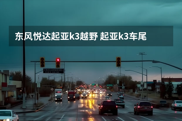东风悦达起亚k3越野 起亚k3车尾箱在哪开