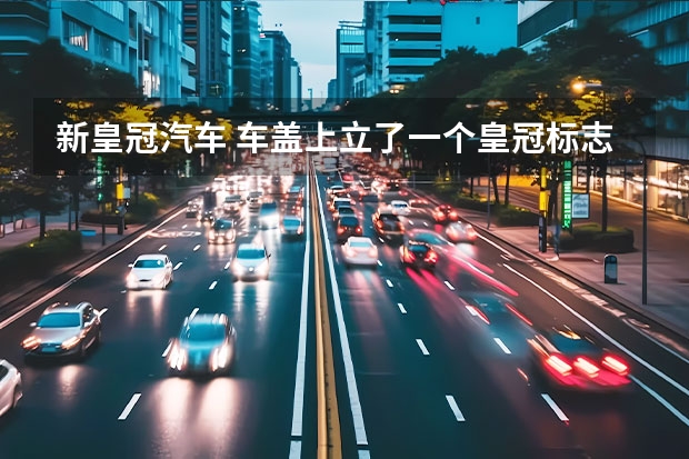 新皇冠汽车 车盖上立了一个皇冠标志的是什么车