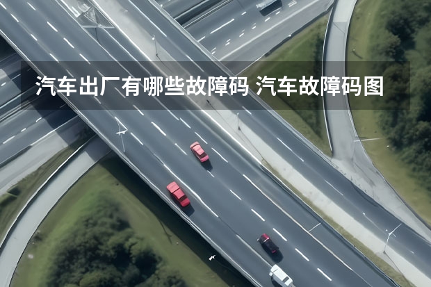 汽车出厂有哪些故障码 汽车故障码图标是什么？