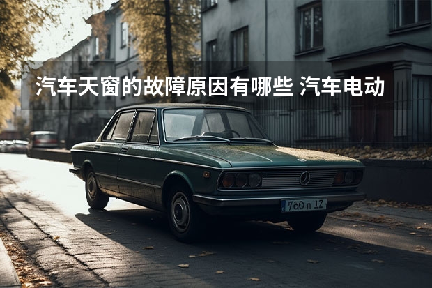 汽车天窗的故障原因有哪些 汽车电动天窗打不开是什么故障？