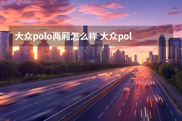 大众polo两厢怎么样 大众polo款怎么样