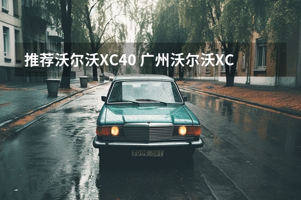 推荐沃尔沃XC40 广州沃尔沃XC60现金优惠7.8万