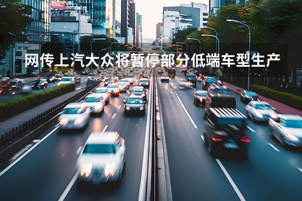 网传上汽大众将暂停部分低端车型生产 海外召回：美版大众途昂海外召回超5万辆