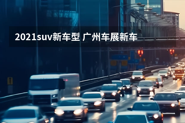 2021suv新车型 广州车展新车盘点：这三款纯电动SUV值得关注