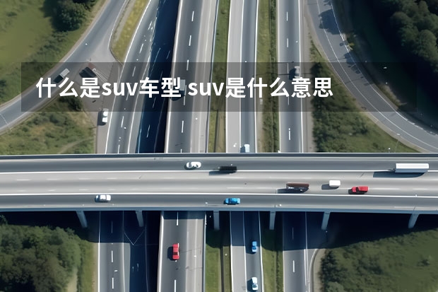 什么是suv车型 suv是什么意思车型