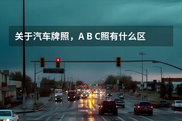 关于汽车牌照，A B C照有什么区别呢？
