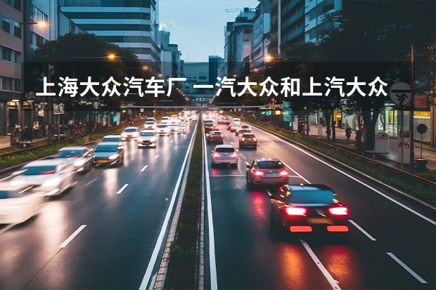 上海大众汽车厂 一汽大众和上汽大众有什么不同