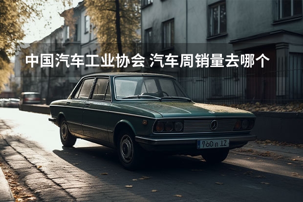 中国汽车工业协会 汽车周销量去哪个网站查