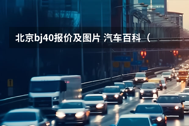 北京bj40报价及图片 汽车百科（品牌篇）｜北京汽车