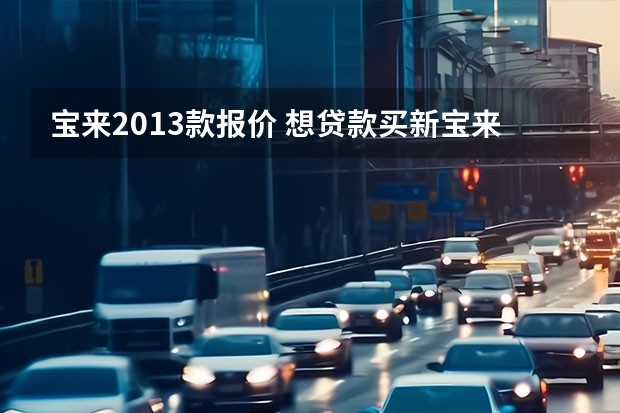 宝来2013款报价 想贷款买新宝来1.6L手动舒适型，首付30%，分3年还清，请问我得至少准备多少钱