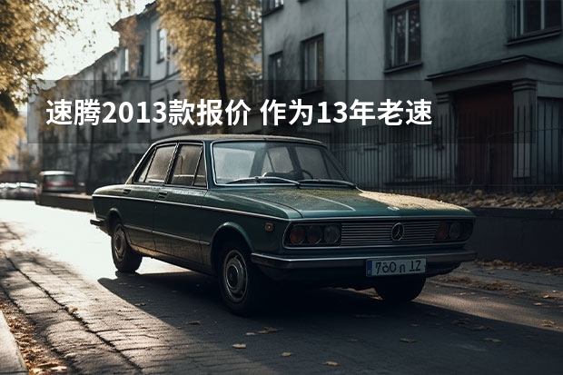 速腾2013款报价 作为13年老速腾，分享一下我的用车感受