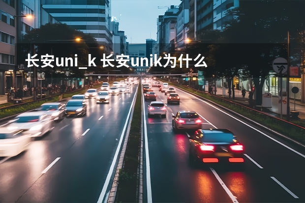 长安uni_k 长安unik为什么不好