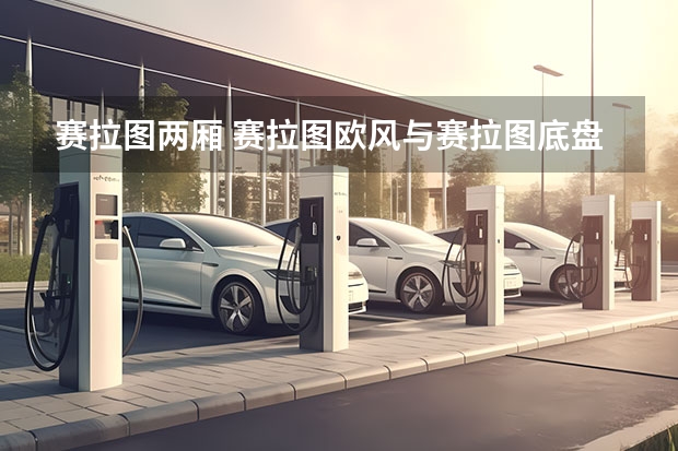 赛拉图两厢 赛拉图欧风与赛拉图底盘一样吗