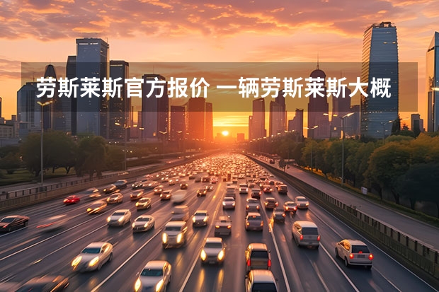 劳斯莱斯官方报价 一辆劳斯莱斯大概要多少钱?