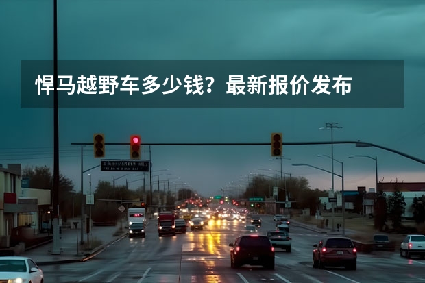 悍马越野车多少钱?最新报价发布