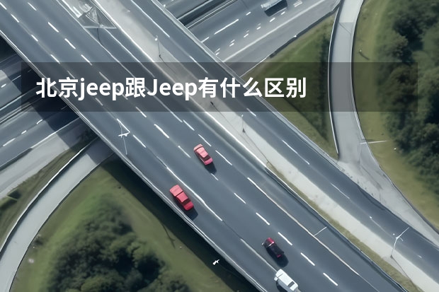 北京jeep跟Jeep有什么区别