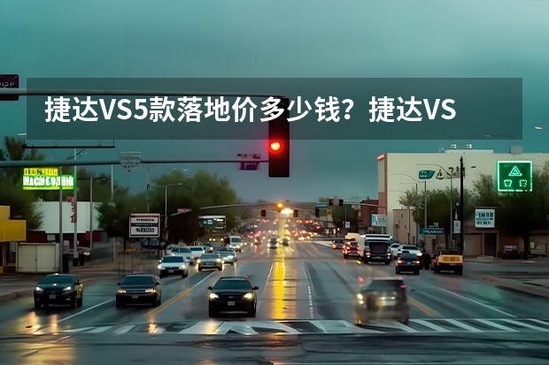 捷达VS5款落地价多少钱？捷达VS5优惠价