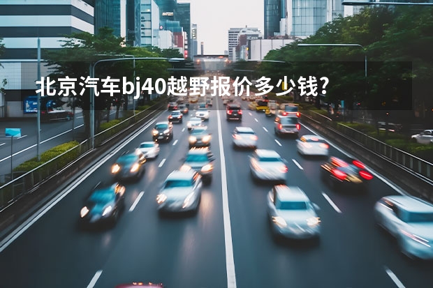 北京汽车bj40越野报价多少钱?