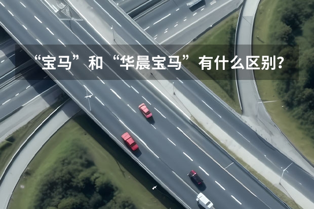 “宝马”和“华晨宝马”有什么区别？