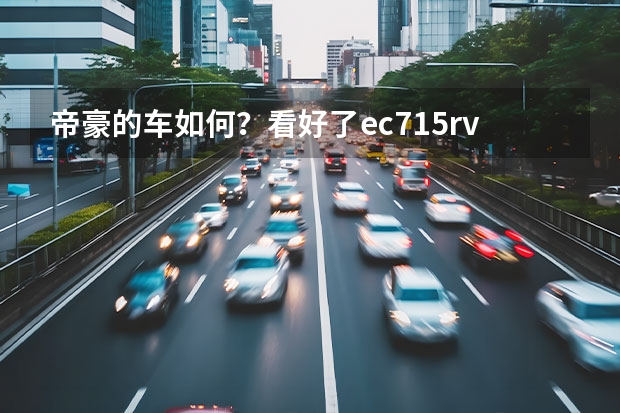 帝豪的车如何?看好了ec715rv