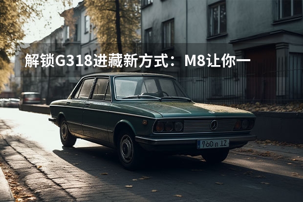 解锁G318进藏新方式：M8让你一路躺过去 传祺M8和荣威iMAX8最大的区别在哪？ 宜商宜家打造高端出行场景 试驾款传祺M8
