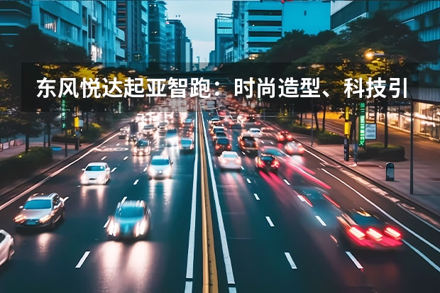 东风悦达起亚智跑：时尚造型、科技引领驾驶体验（更硬朗也更实用 测试款起亚智跑）