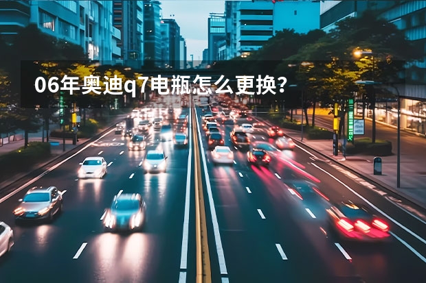 06年奥迪q7电瓶怎么更换？