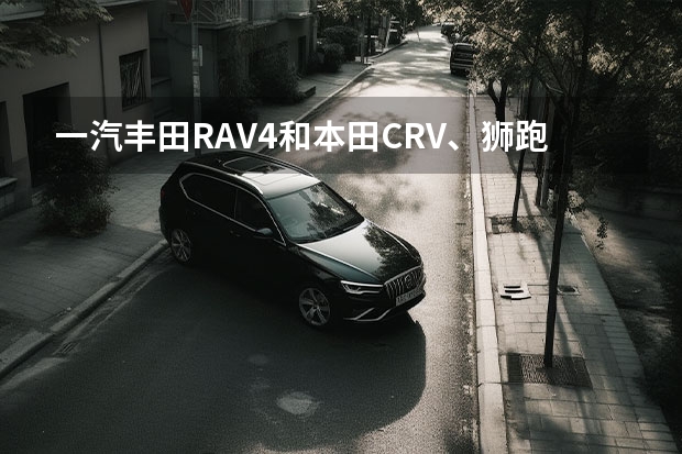 一汽丰田RAV4和本田CRV、狮跑买哪个好