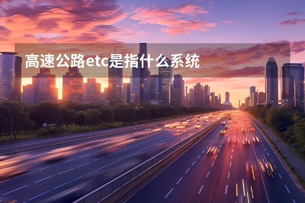 高速公路etc是指什么系统