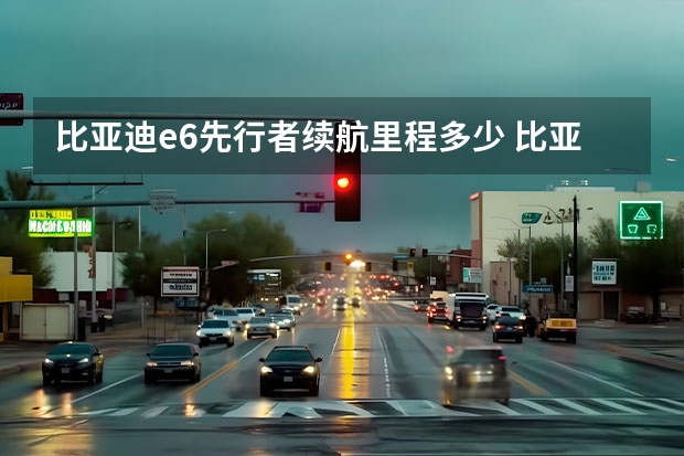 比亚迪e6先行者续航里程多少 比亚迪的亮点是什么